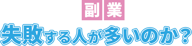 なぜ、副業で失敗する人が多いのか？